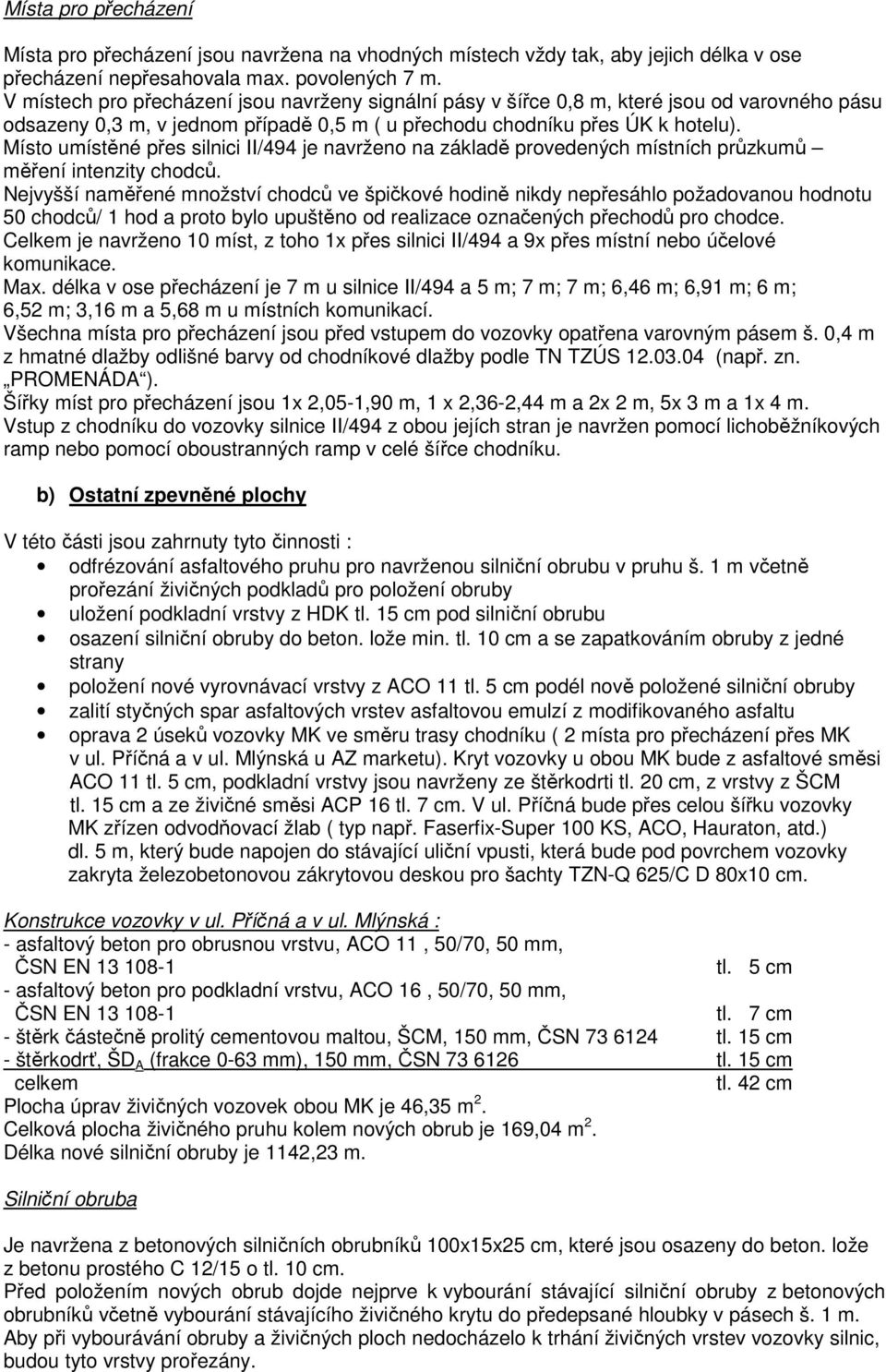 Místo umístěné přes silnici II/494 je navrženo na základě provedených místních průzkumů měření intenzity chodců.