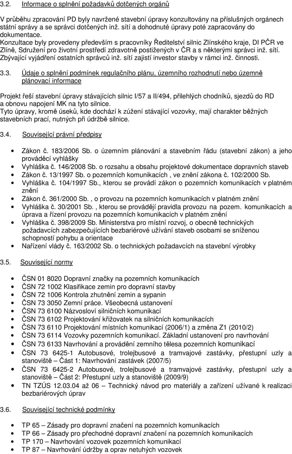 Konzultace byly provedeny především s pracovníky Ředitelství silnic Zlínského kraje, DI PČR ve Zlíně, Sdružení pro životní prostředí zdravotně postižených v ČR a s některými správci inž. sítí.