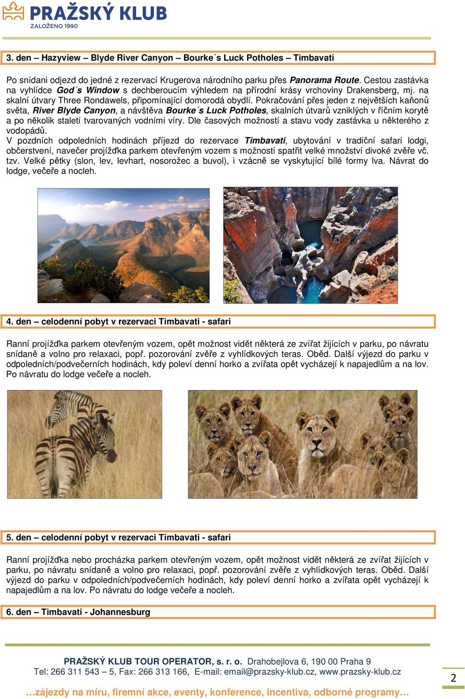 Pokračování přes jeden z největších kaňonů světa, River Blyde Canyon, a návštěva Bourke s Luck Potholes, skalních útvarů vzniklých v říčním korytě a po několik staletí tvarovaných vodními víry.