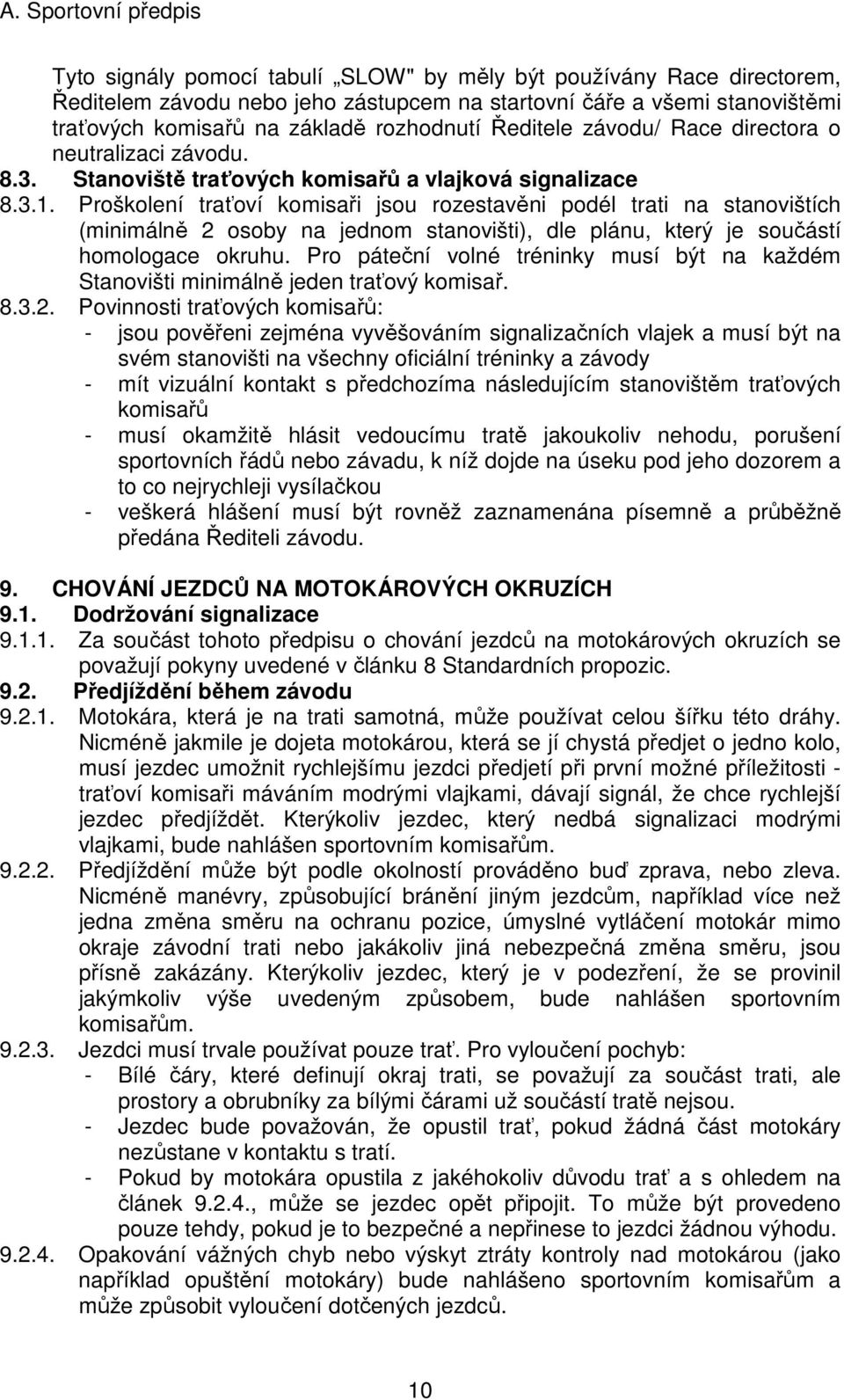 Proškolení traťoví komisaři jsou rozestavěni podél trati na stanovištích (minimálně 2 osoby na jednom stanovišti), dle plánu, který je součástí homologace okruhu.