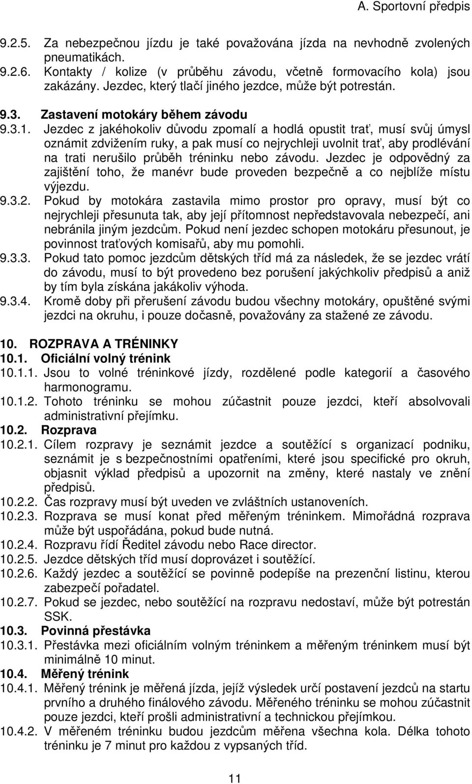 Jezdec z jakéhokoliv důvodu zpomalí a hodlá opustit trať, musí svůj úmysl oznámit zdvižením ruky, a pak musí co nejrychleji uvolnit trať, aby prodlévání na trati nerušilo průběh tréninku nebo závodu.
