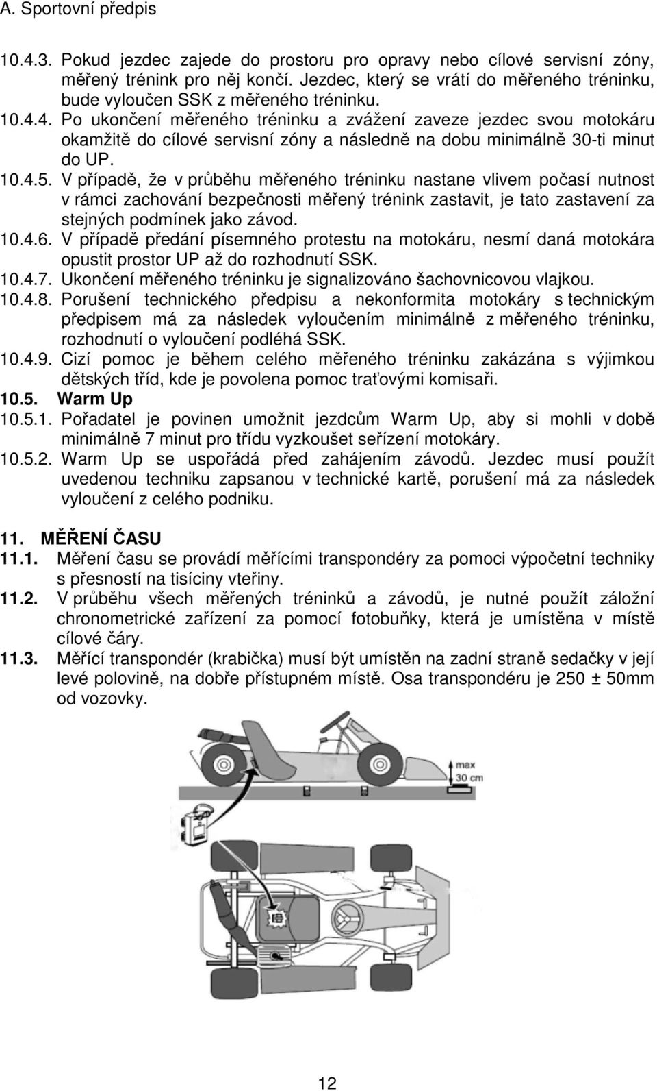 V případě předání písemného protestu na motokáru, nesmí daná motokára opustit prostor UP až do rozhodnutí SSK. 10.4.7. Ukončení měřeného tréninku je signalizováno šachovnicovou vlajkou. 10.4.8.