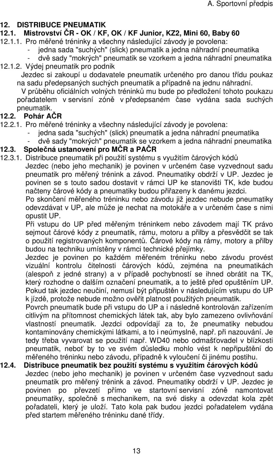 1.2. Výdej pneumatik pro podnik Jezdec si zakoupí u dodavatele pneumatik určeného pro danou třídu poukaz na sadu předepsaných suchých pneumatik a případně na jednu náhradní.