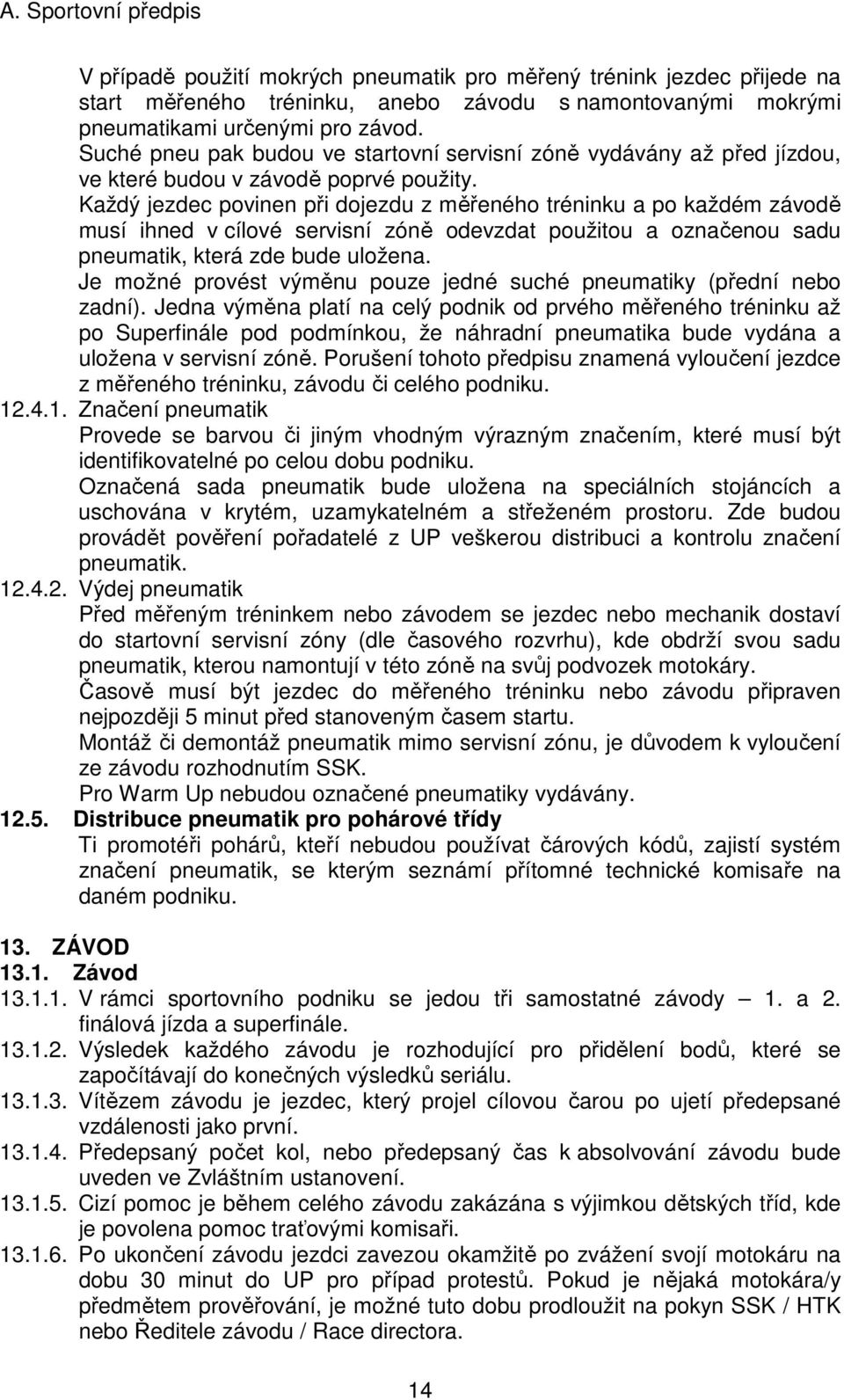 Každý jezdec povinen při dojezdu z měřeného tréninku a po každém závodě musí ihned v cílové servisní zóně odevzdat použitou a označenou sadu pneumatik, která zde bude uložena.