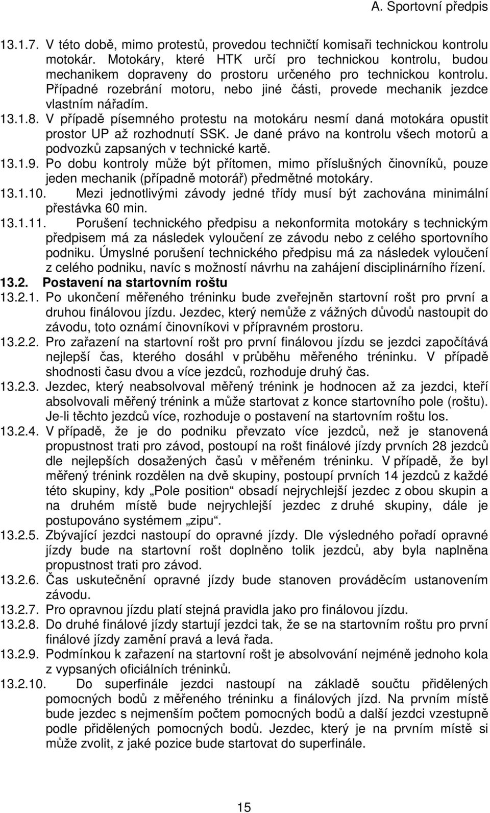 Případné rozebrání motoru, nebo jiné části, provede mechanik jezdce vlastním nářadím. 13.1.8. V případě písemného protestu na motokáru nesmí daná motokára opustit prostor UP až rozhodnutí SSK.