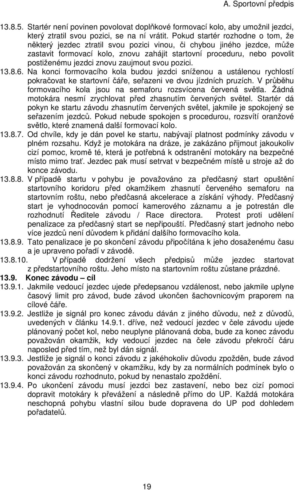 znovu zaujmout svou pozici. 13.8.6. Na konci formovacího kola budou jezdci sníženou a ustálenou rychlostí pokračovat ke startovní čáře, seřazeni ve dvou jízdních pruzích.