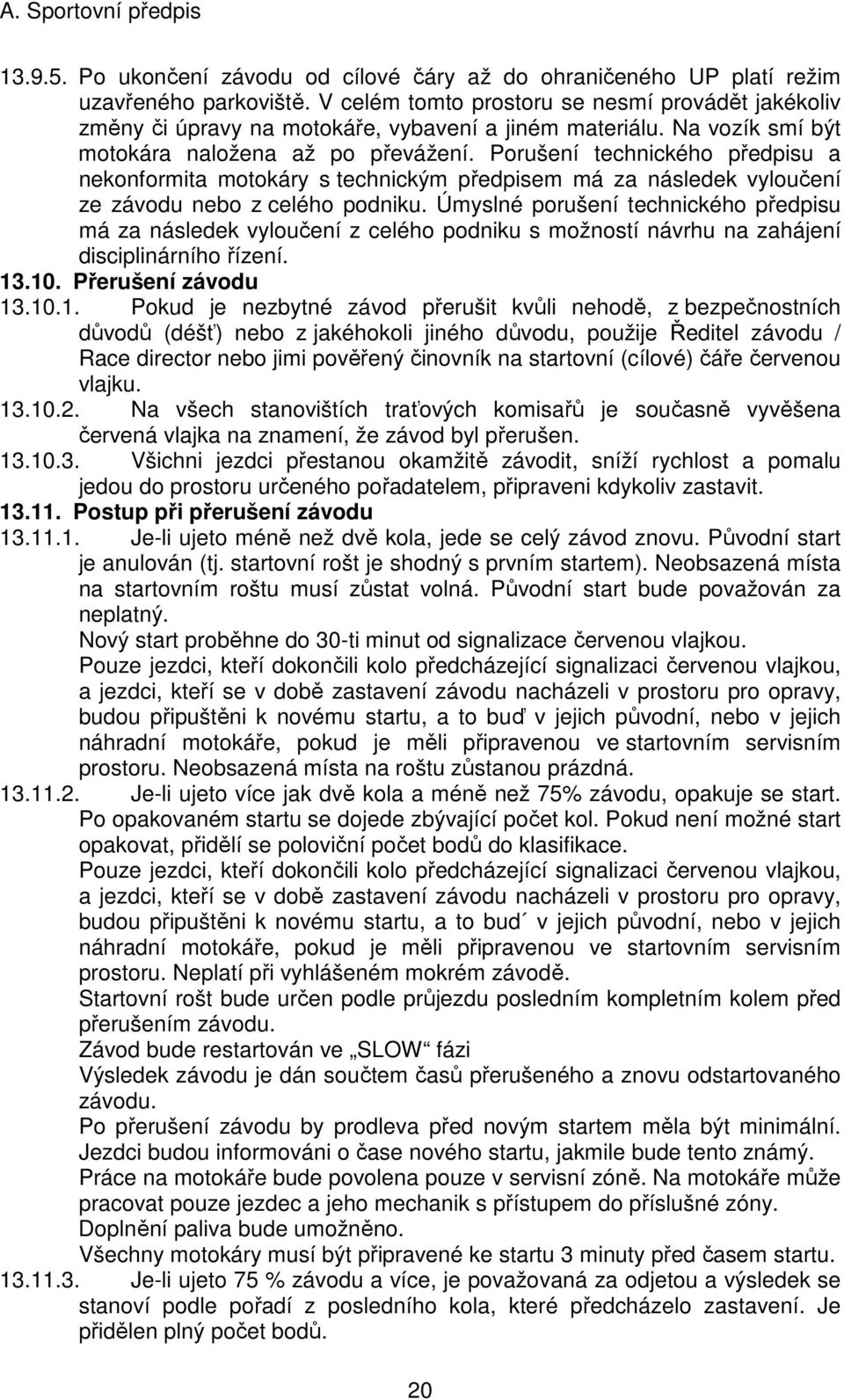 Porušení technického předpisu a nekonformita motokáry s technickým předpisem má za následek vyloučení ze závodu nebo z celého podniku.