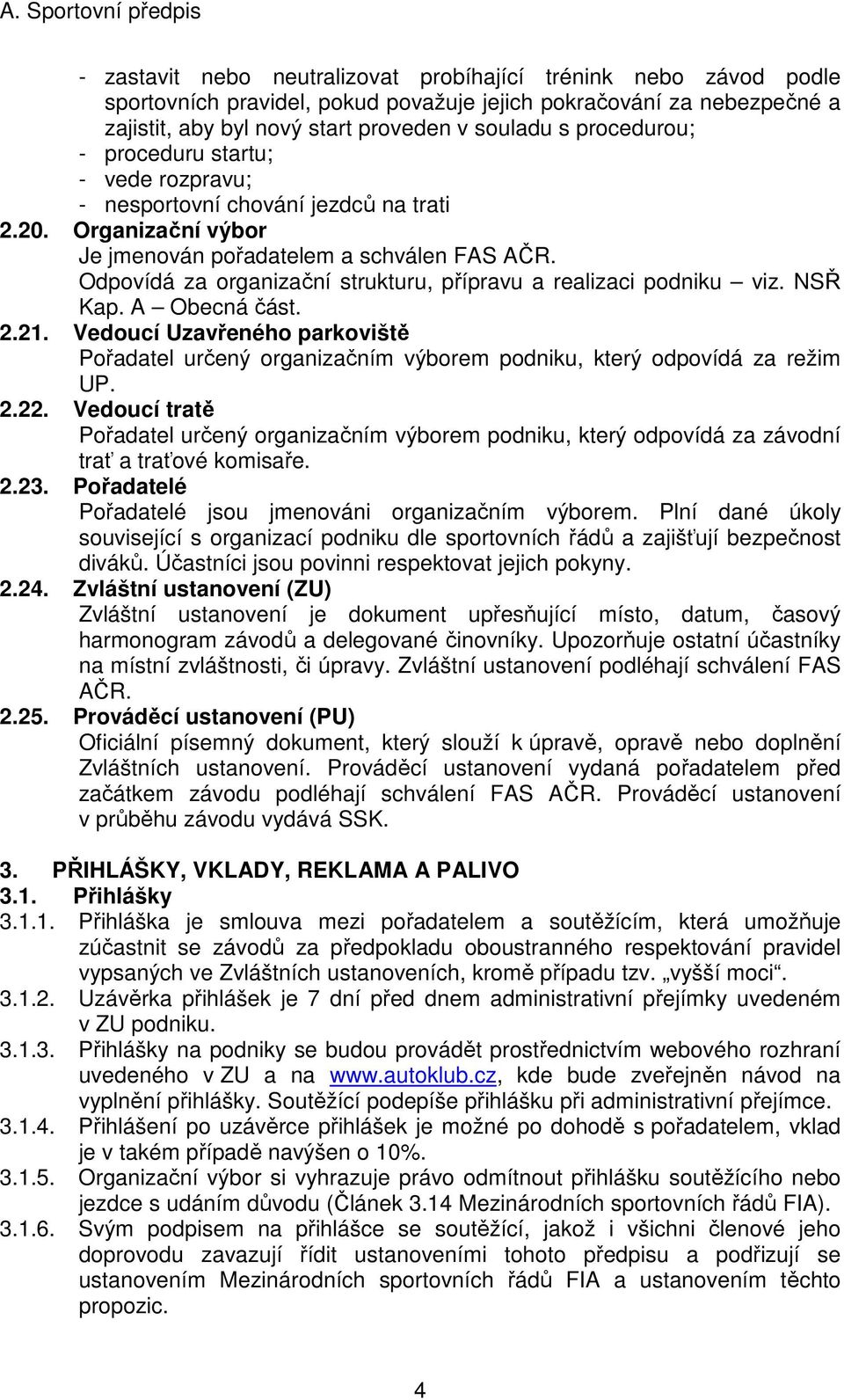 Odpovídá za organizační strukturu, přípravu a realizaci podniku viz. NSŘ Kap. A Obecná část. 2.21.