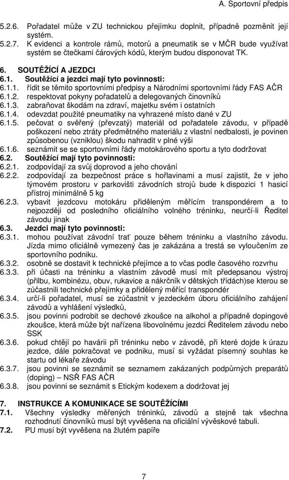 Soutěžící a jezdci mají tyto povinnosti: 6.1.1. řídit se těmito sportovními předpisy a Národními sportovními řády FAS AČR 6.1.2. respektovat pokyny pořadatelů a delegovaných činovníků 6.1.3.