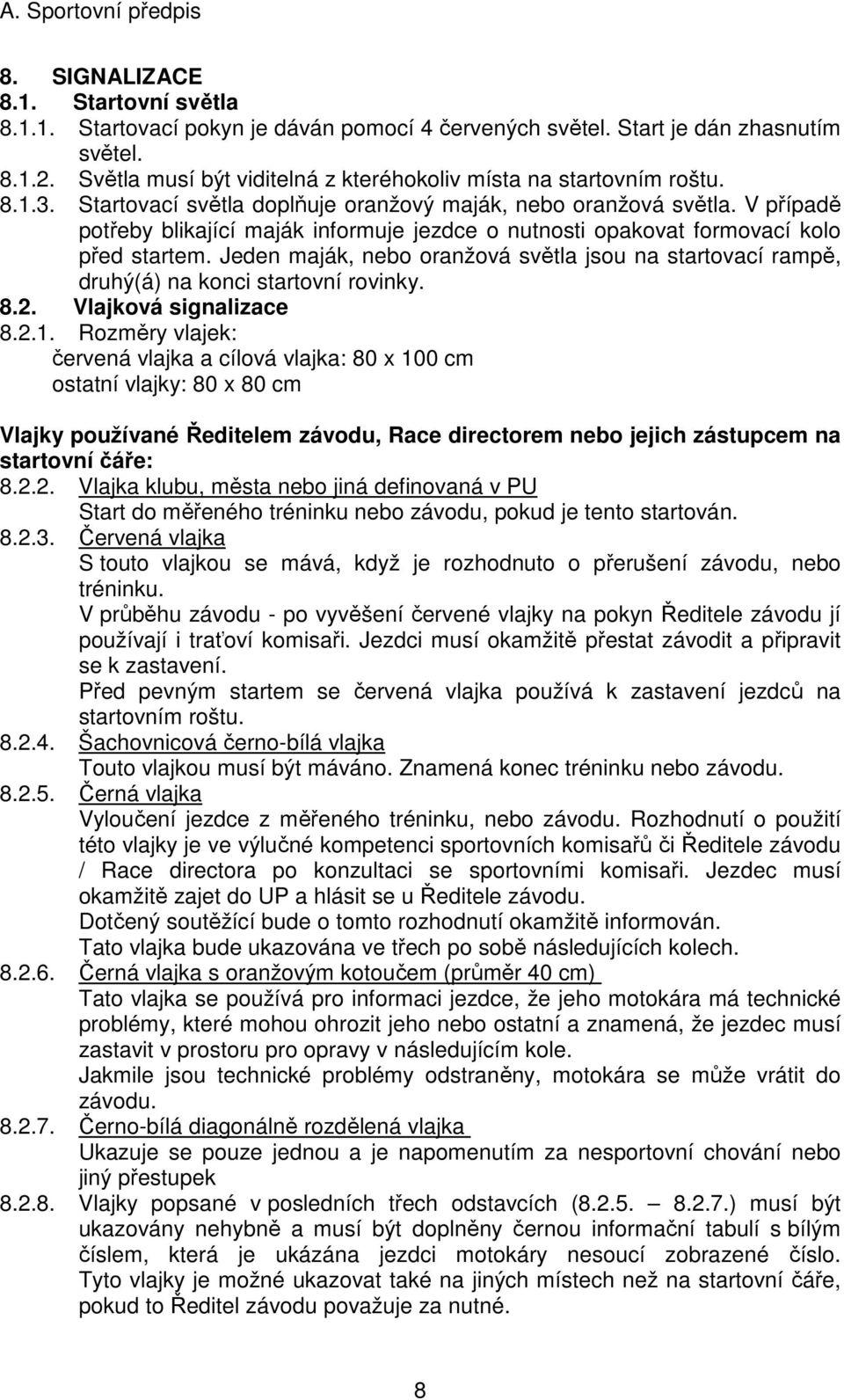 V případě potřeby blikající maják informuje jezdce o nutnosti opakovat formovací kolo před startem. Jeden maják, nebo oranžová světla jsou na startovací rampě, druhý(á) na konci startovní rovinky. 8.