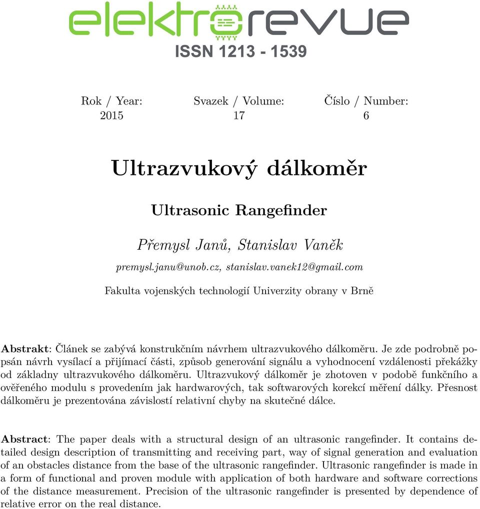 Je zde podrobně popsán návrh vysílací a přijímací části, způsob generování signálu a vyhodnocení vzdálenosti překážky od základny ultrazvukového dálkoměru.