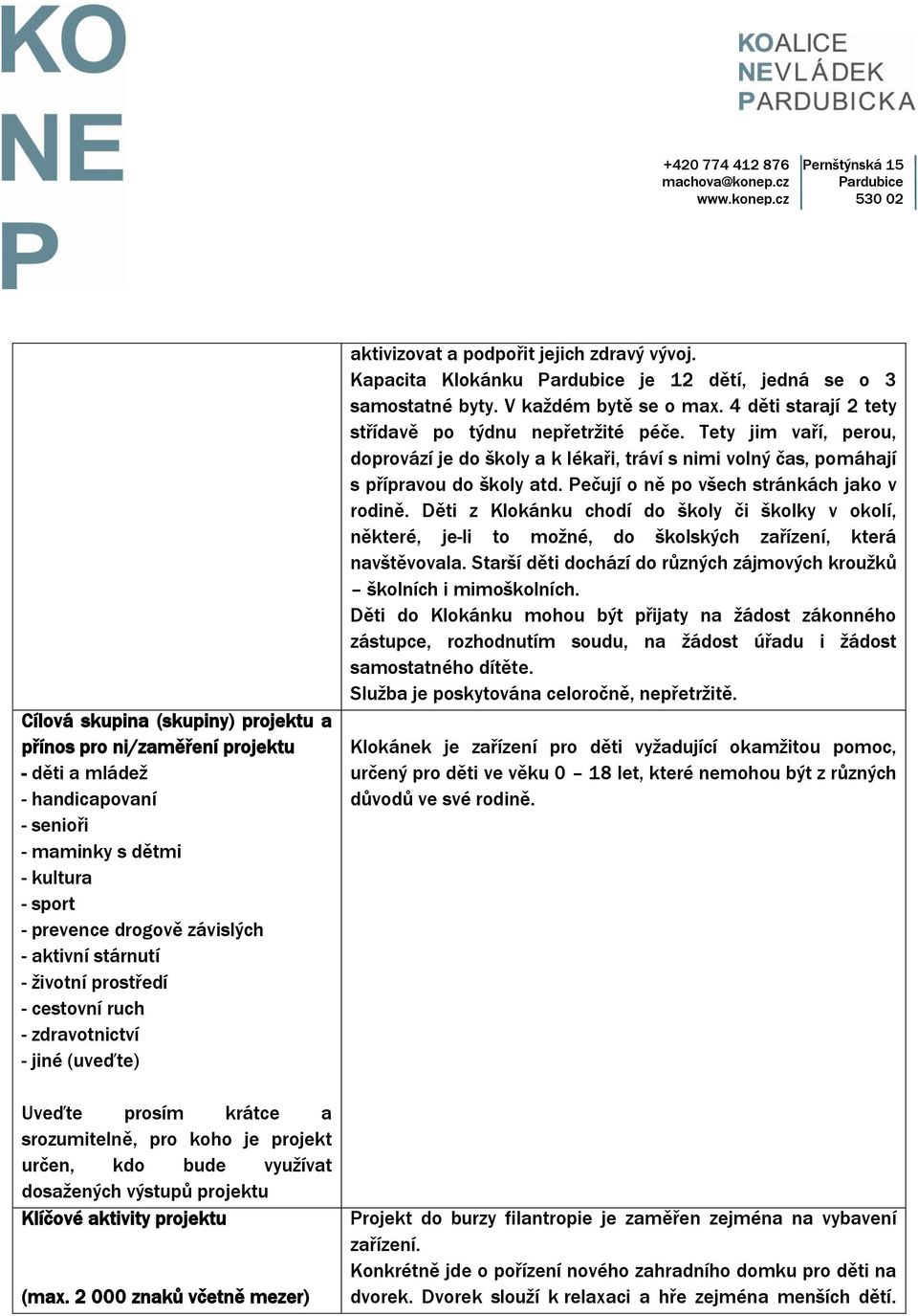 projektu (max. 2 000 znaků včetně mezer) aktivizovat a podpořit jejich zdravý vývoj. Kapacita Klokánku je 12 dětí, jedná se o 3 samostatné byty. V každém bytě se o max.