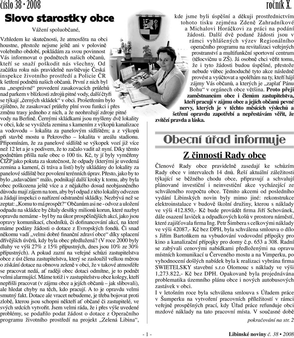 podnětech našich občanů, kteří se snaží poškodit nás všechny. Od začátku roku nás pravidelně navštěvuje Česká inspekce životního prostředí a Policie ČR k šetření podnětů našich občanů.