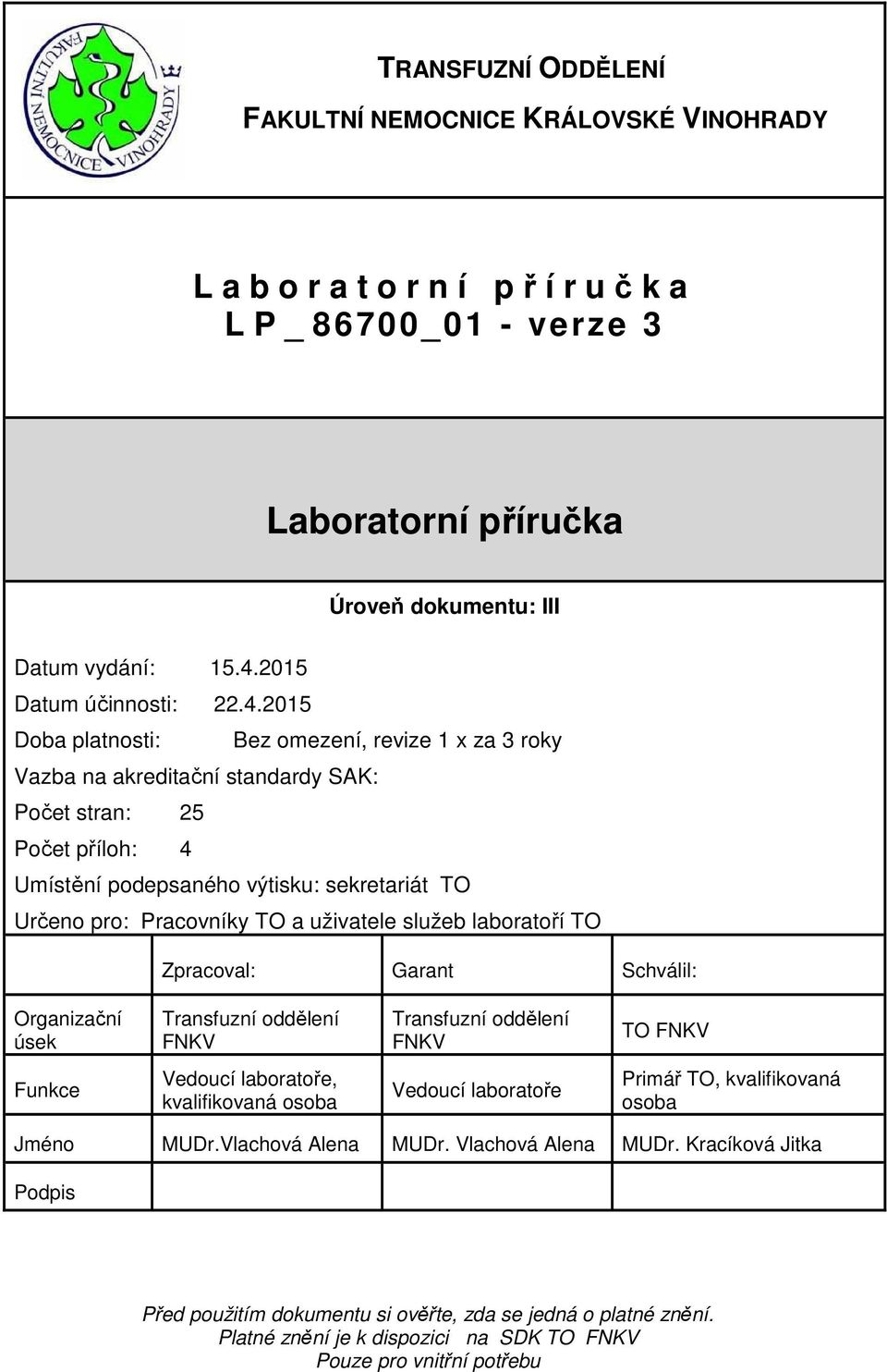 2015 Doba platnosti: Bez omezení, revize 1 x za 3 roky Vazba na akreditační standardy SAK: Počet stran: 25 Počet příloh: 4 Umístění podepsaného výtisku: sekretariát TO Určeno