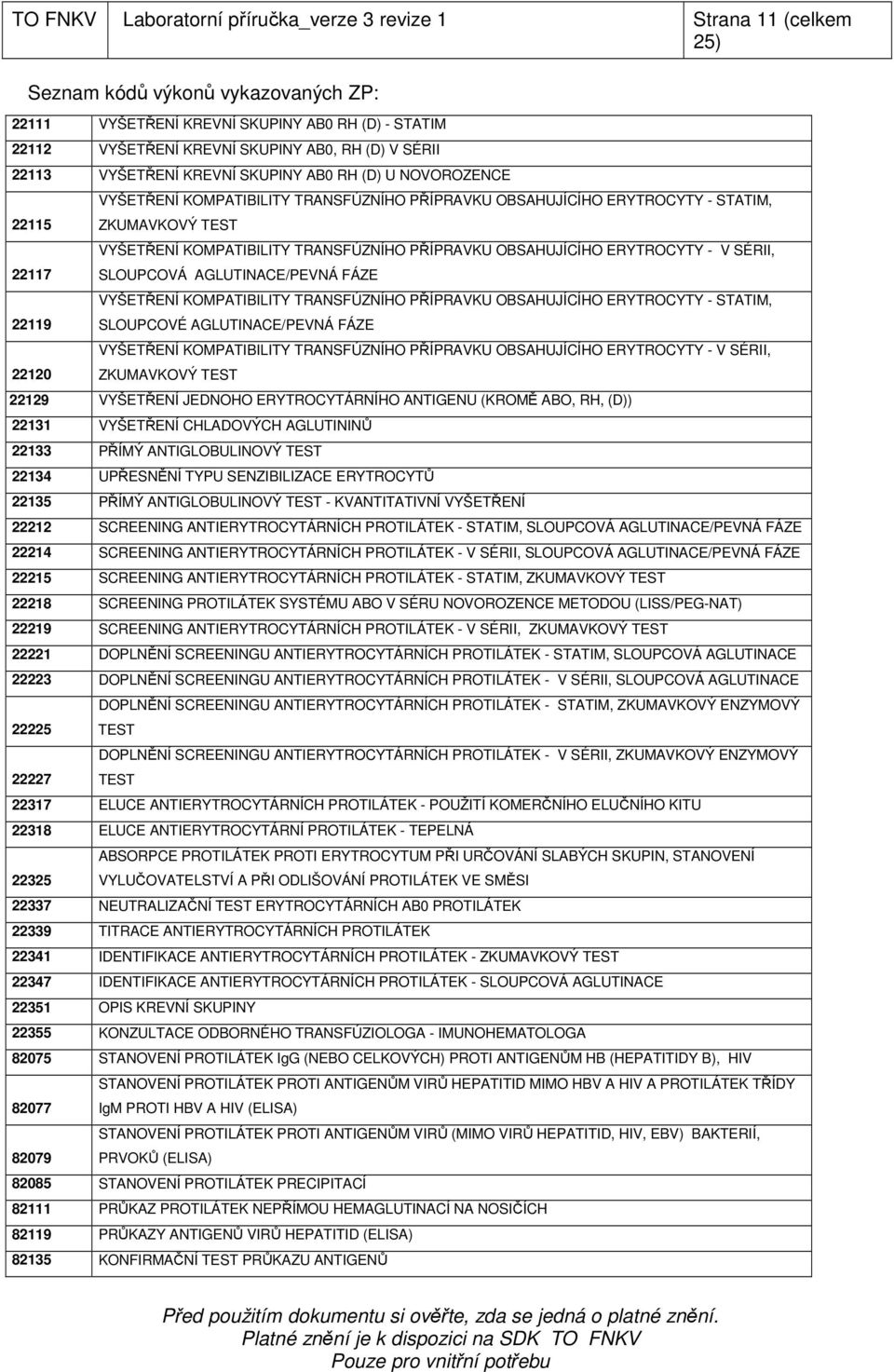 KOMPATIBILITY TRANSFÚZNÍHO PŘÍPRAVKU OBSAHUJÍCÍHO ERYTROCYTY - V SÉRII, SLOUPCOVÁ AGLUTINACE/PEVNÁ FÁZE VYŠETŘENÍ KOMPATIBILITY TRANSFÚZNÍHO PŘÍPRAVKU OBSAHUJÍCÍHO ERYTROCYTY - STATIM, SLOUPCOVÉ