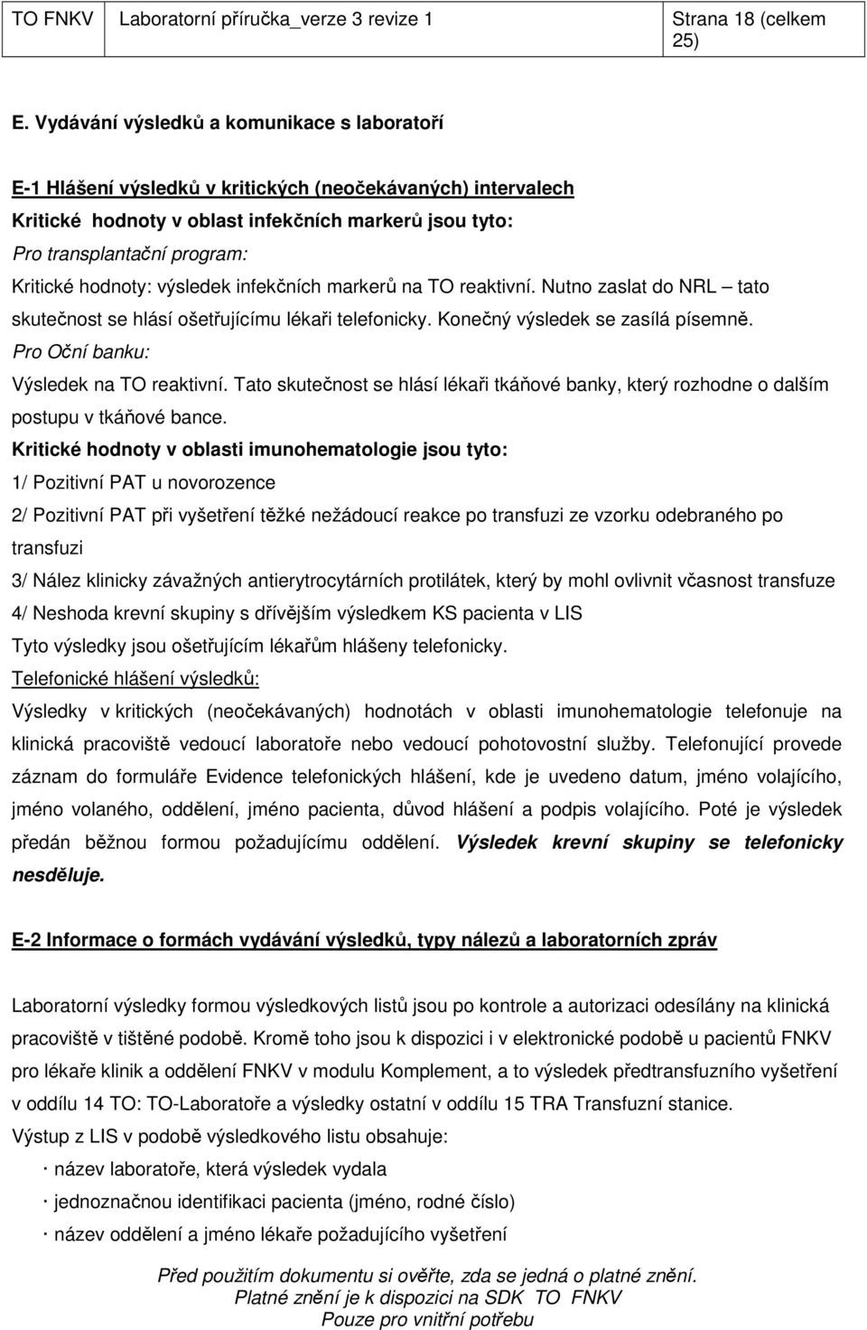 hodnoty: výsledek infekčních markerů na TO reaktivní. Nutno zaslat do NRL tato skutečnost se hlásí ošetřujícímu lékaři telefonicky. Konečný výsledek se zasílá písemně.