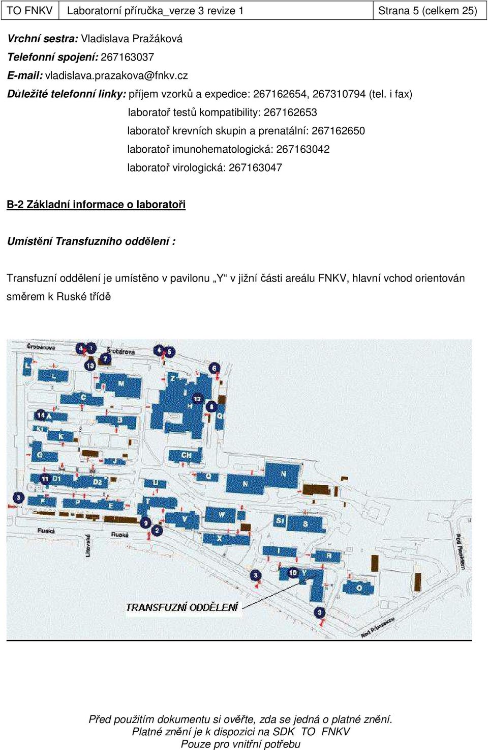 i fax) laboratoř testů kompatibility: 267162653 laboratoř krevních skupin a prenatální: 267162650 laboratoř imunohematologická: 267163042 laboratoř