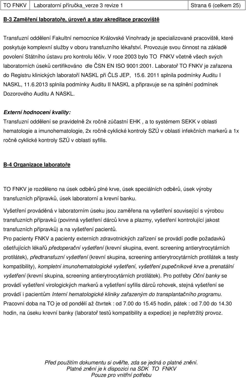 V roce 2003 bylo TO FNKV včetně všech svých laboratorních úseků certifikováno dle ČSN EN ISO 9001:2001. Laboratoř TO FNKV je zařazena do Registru klinických laboratoří NASKL při ČLS JEP, 15.6.