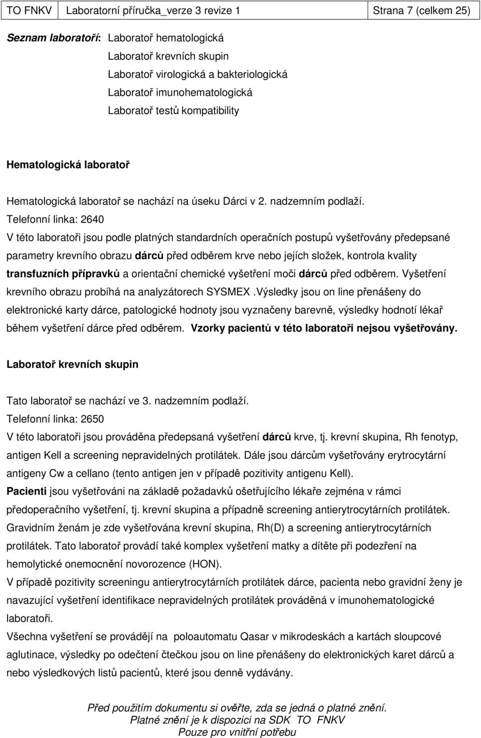 Telefonní linka: 2640 V této laboratoři jsou podle platných standardních operačních postupů vyšetřovány předepsané parametry krevního obrazu dárců před odběrem krve nebo jejích složek, kontrola