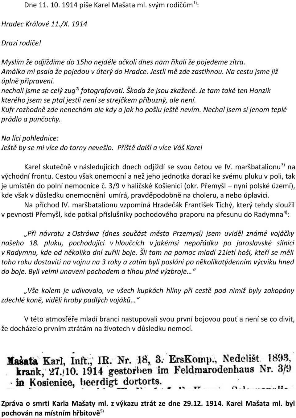 Je tam také ten Honzik kterého jsem se ptal jestli není se strejčkem příbuzný, ale není. Kufr rozhodně zde nenechám ale kdy a jak ho pošlu ještě nevím. Nechal jsem si jenom teplé prádlo a punčochy.