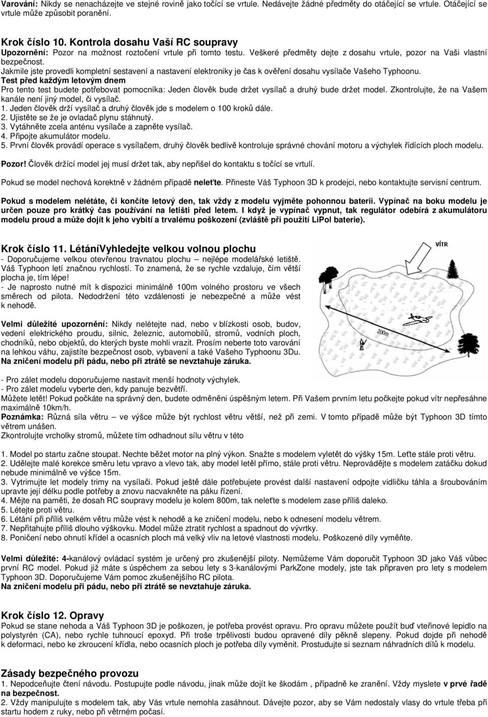 Jakmile jste provedli kompletní sestavení a nastavení elektroniky je čas k ověření dosahu vysílače Vašeho Typhoonu.
