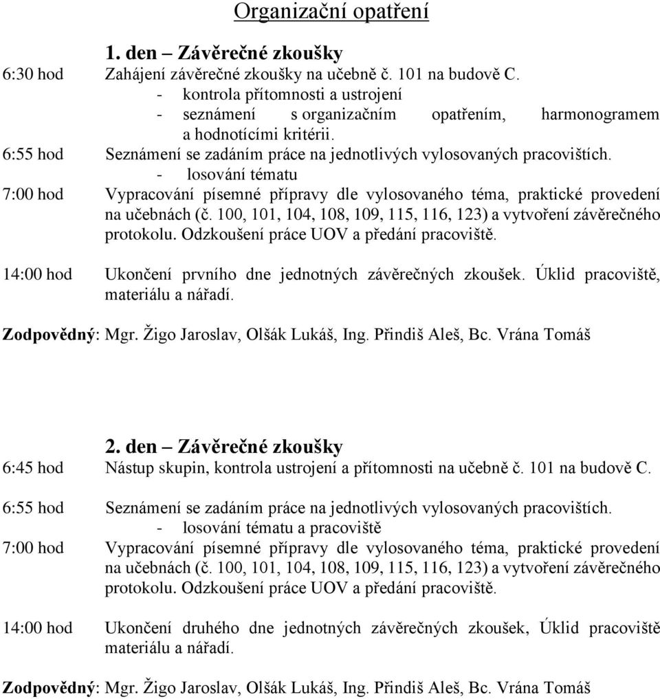 - losování tématu 7:00 hod Vypracování písemné přípravy dle vylosovaného téma, praktické provedení na učebnách (č. 100, 101, 104, 108, 109, 115, 116, 123) a vytvoření závěrečného protokolu.