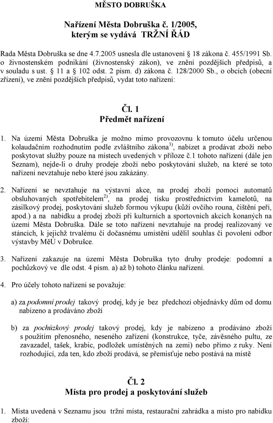 , o obcích (obecní zřízení), ve znění pozdějších předpisů, vydat toto nařízení: Čl. 1 Předmět nařízení 1.