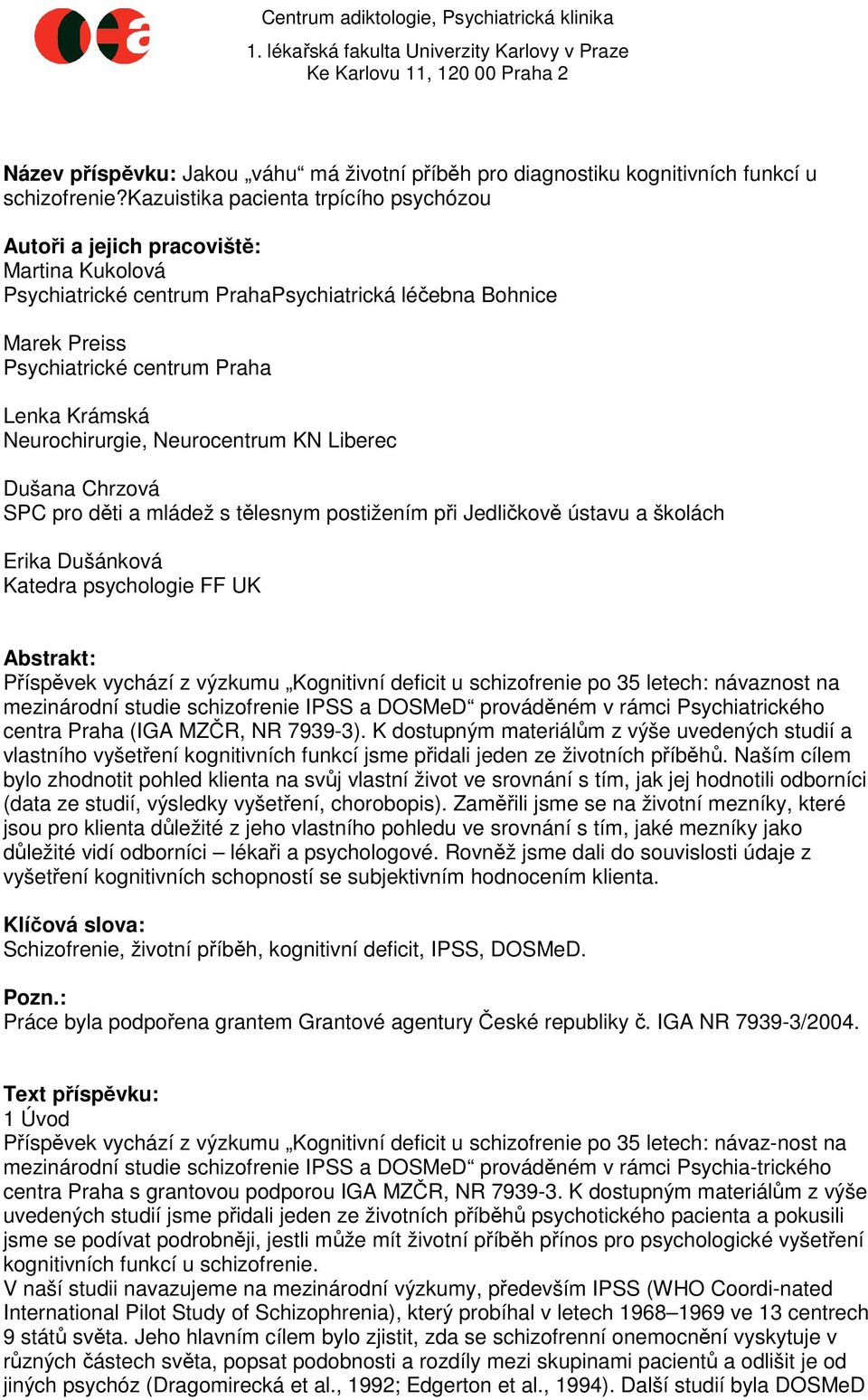 Neurochirurgie, Neurocentrum KN Liberec Dušana Chrzová SPC pro děti a mládež s tělesnym postižením při Jedličkově ústavu a školách Erika Dušánková Katedra psychologie FF UK Abstrakt: Příspěvek