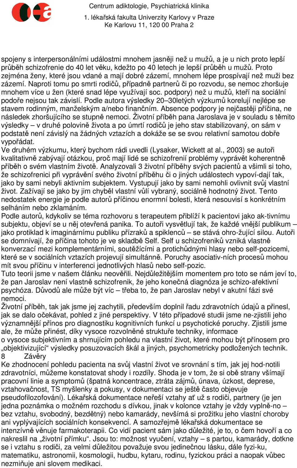 Naproti tomu po smrti rodičů, případně partnerů či po rozvodu, se nemoc zhoršuje mnohem více u žen (které snad lépe využívají soc. podpory) než u mužů, kteří na sociální podoře nejsou tak závislí.