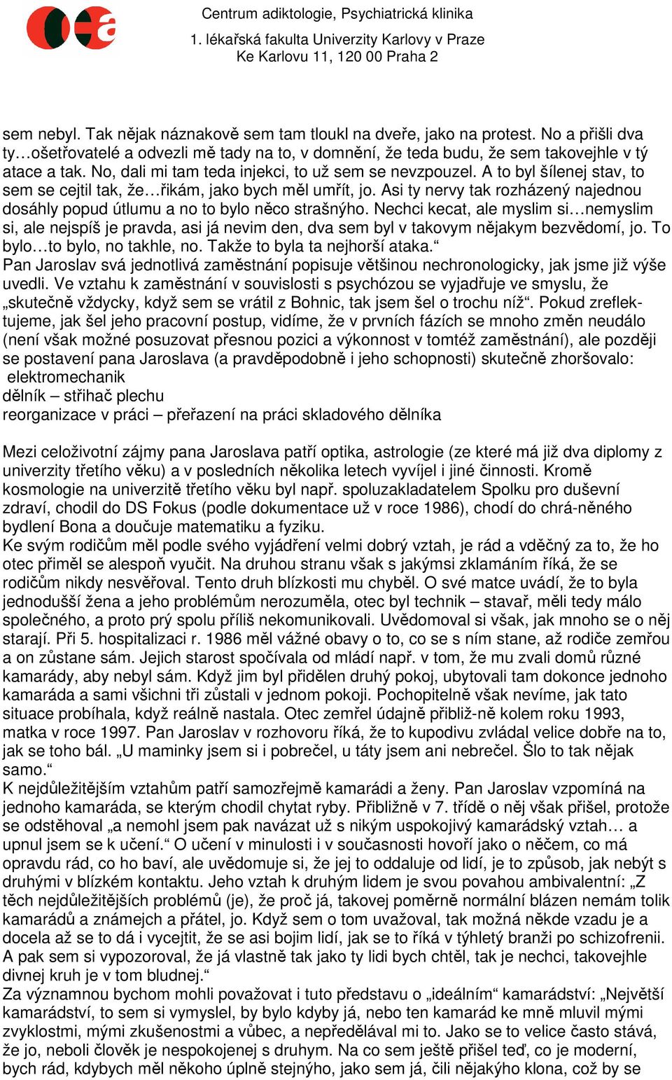 Asi ty nervy tak rozházený najednou dosáhly popud útlumu a no to bylo něco strašnýho.