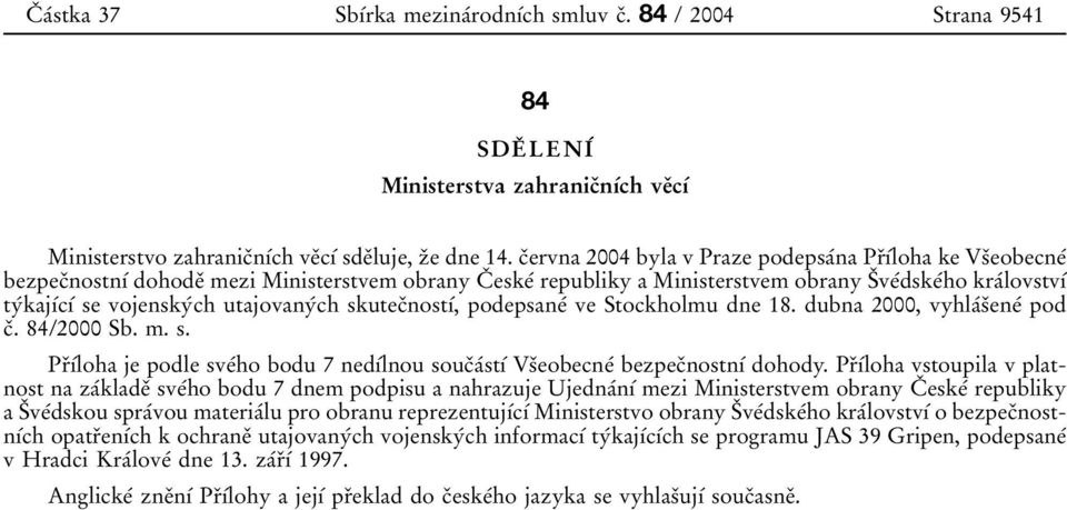 c 0 3ervna 2004 byla v Praze podepsa 0 0na Pr 0 3 0 1 0 0loha ke Vs 0 3eobecne 0 0 bezpec 0 3nostn 0 1 0 0 dohode 0 3 mezi Ministerstvem obrany C 0 3 eske 0 0 republiky a Ministerstvem obrany S 0 3