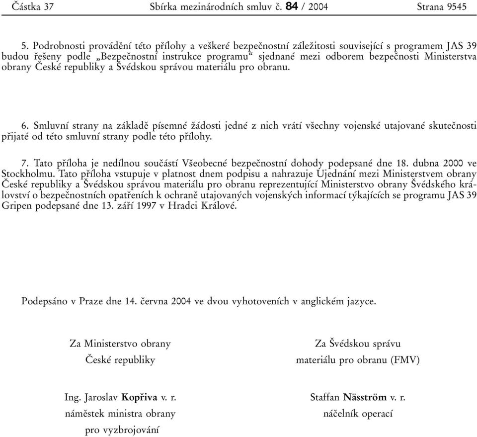1Bezpec 0 3nostn 0 1 0 0 instrukce programu 0 9 sjednane 0 0 meziodborem bezpec 0 3nosti Ministerstva obrany C 0 3 eske 0 0 republiky a S 0 3 ve 0 0dskou spra 0 0vou materia 0 0lu pro obranu. 6.