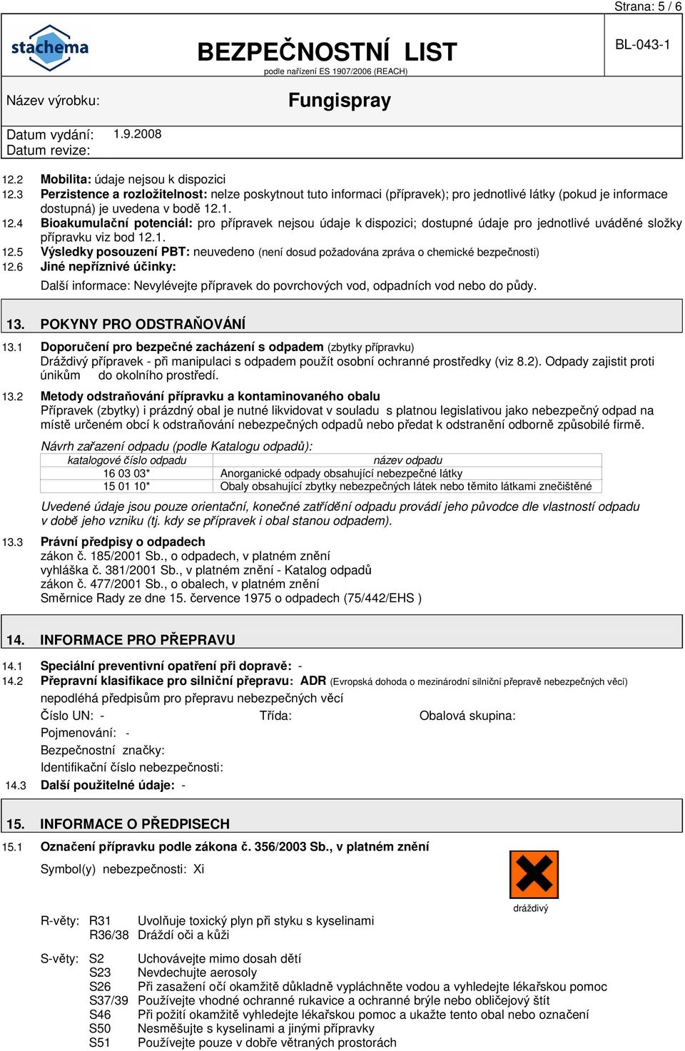 1. 12.4 Bioakumulační potenciál: pro přípravek nejsou údaje k dispozici; dostupné údaje pro jednotlivé uváděné složky přípravku viz bod 12.1. 12.5 Výsledky posouzení PBT: neuvedeno (není dosud požadována zpráva o chemické bezpečnosti) 12.