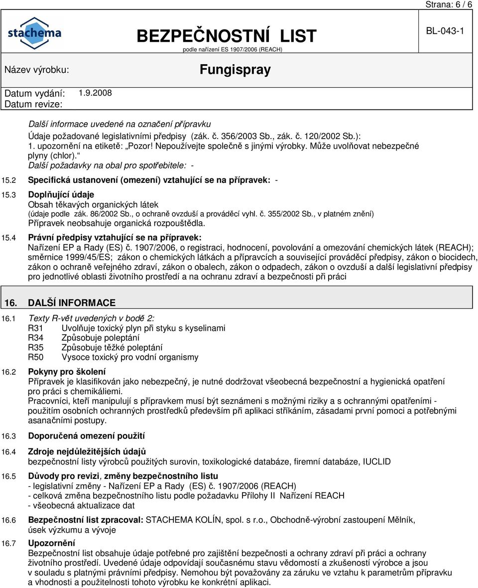 3 Doplňující údaje Obsah těkavých organických látek (údaje podle zák. 86/2002 Sb., o ochraně ovzduší a prováděcí vyhl. č. 355/2002 Sb., v platném znění) Přípravek neobsahuje organická rozpouštědla.