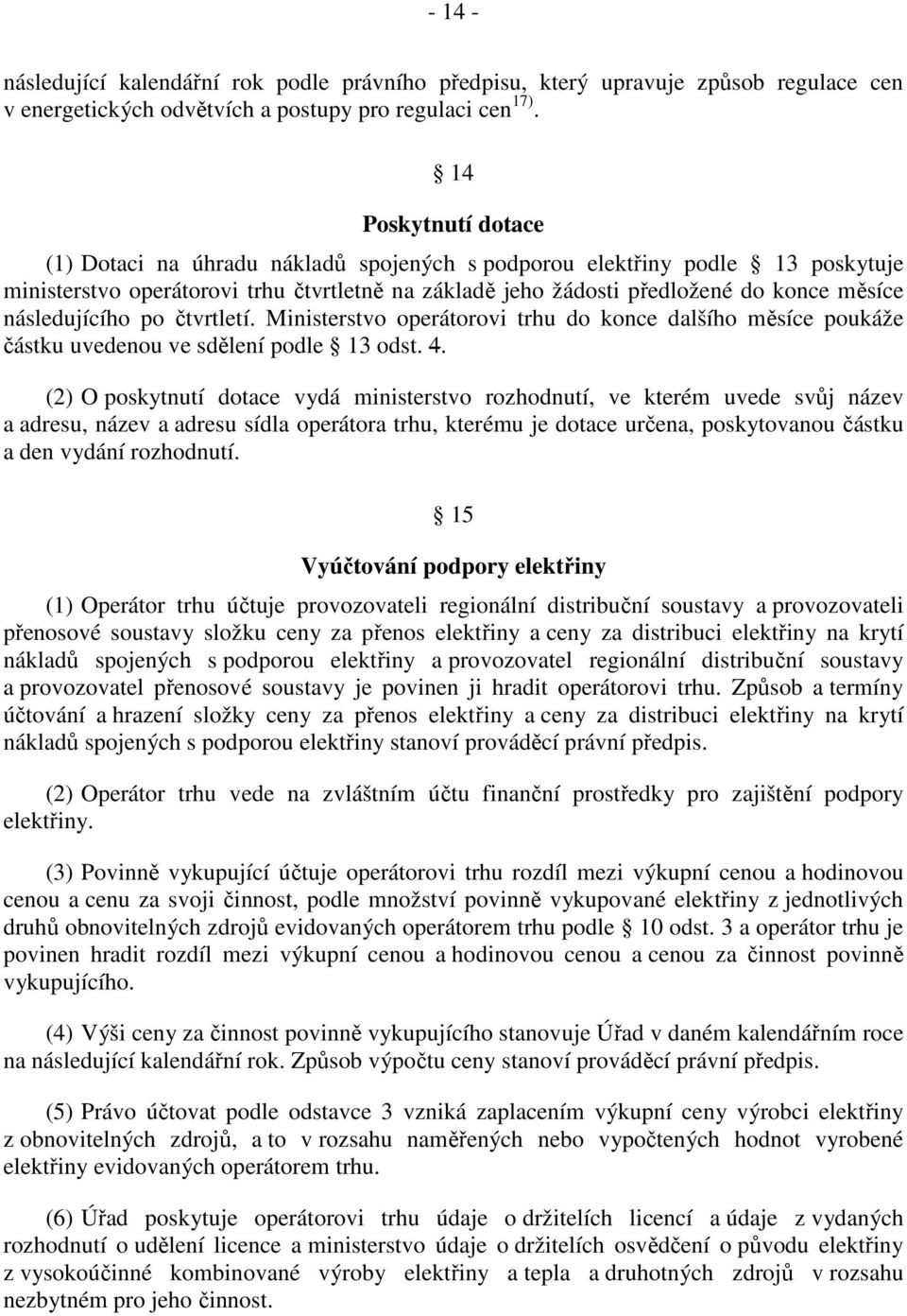 následujícího po čtvrtletí. Ministerstvo operátorovi trhu do konce dalšího měsíce poukáže částku uvedenou ve sdělení podle 13 odst. 4.