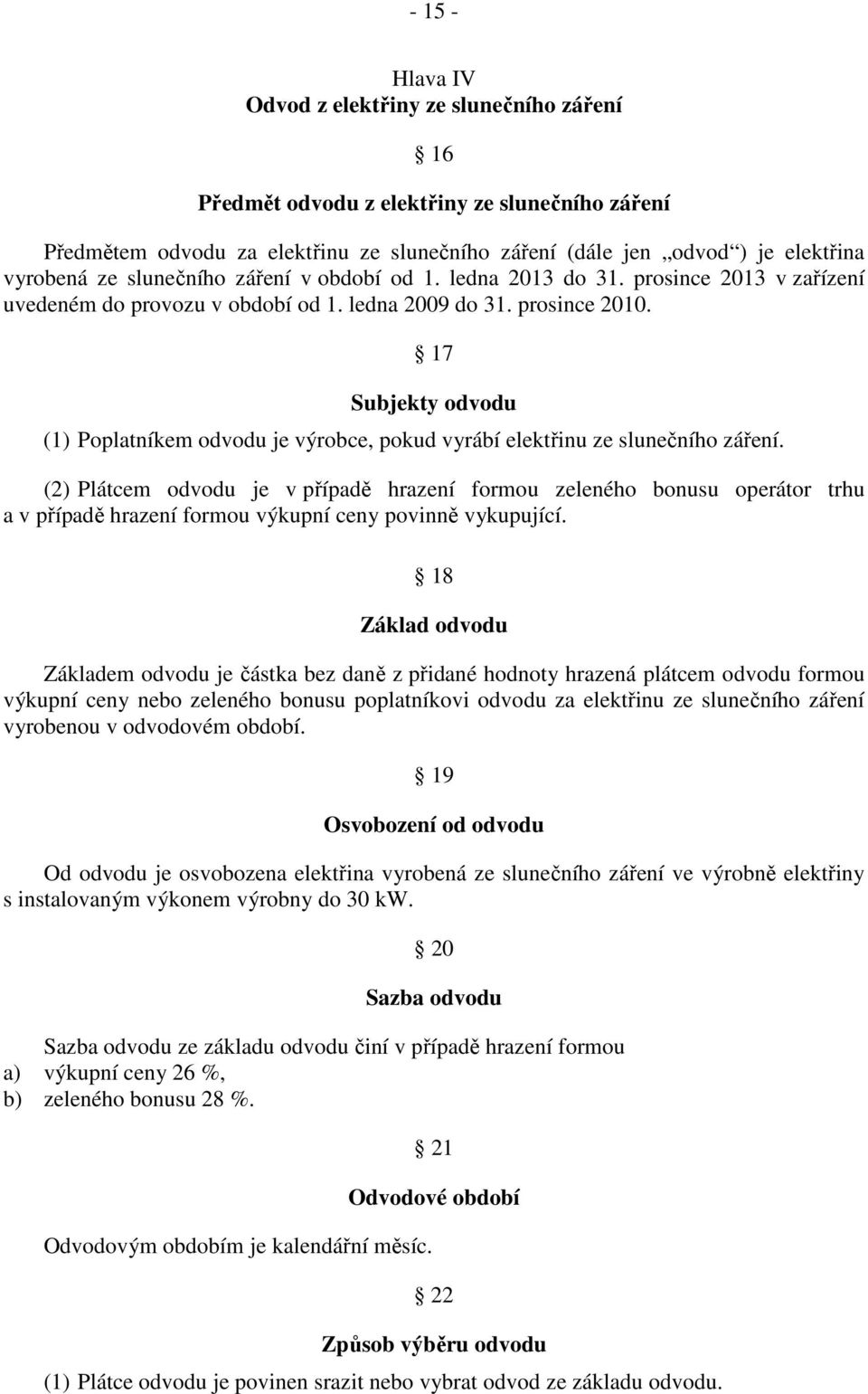 17 Subjekty odvodu (1) Poplatníkem odvodu je výrobce, pokud vyrábí elektřinu ze slunečního záření.