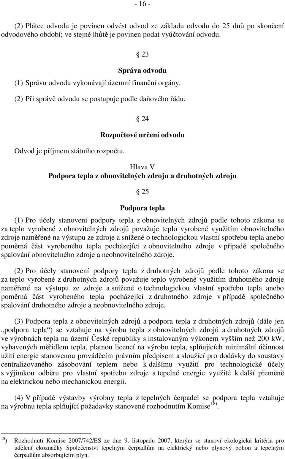 24 Rozpočtové určení odvodu Hlava V Podpora tepla z obnovitelných zdrojů a druhotných zdrojů 25 Podpora tepla (1) Pro účely stanovení podpory tepla z obnovitelných zdrojů podle tohoto zákona se za