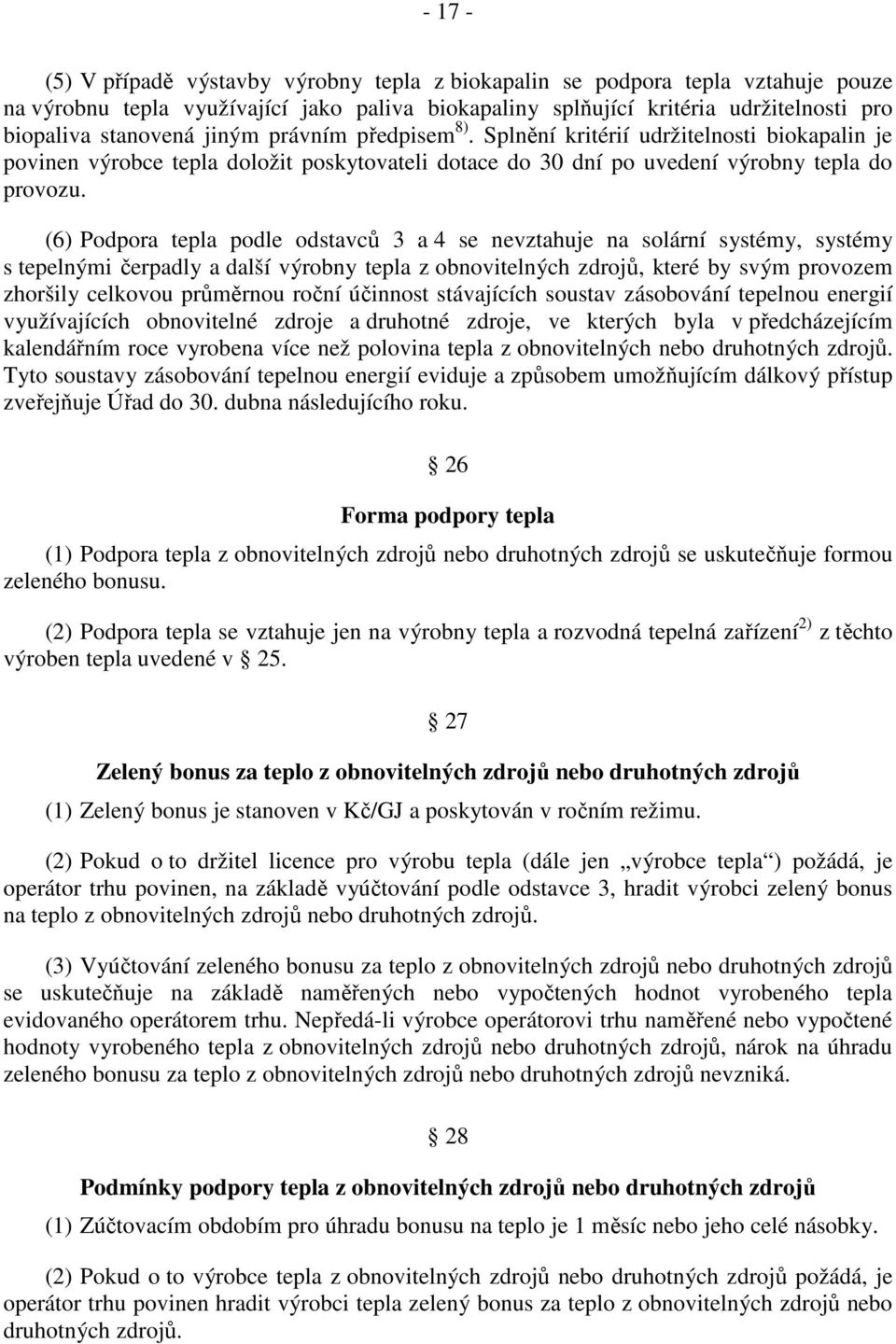 (6) Podpora tepla podle odstavců 3 a 4 se nevztahuje na solární systémy, systémy s tepelnými čerpadly a další výrobny tepla z obnovitelných zdrojů, které by svým provozem zhoršily celkovou průměrnou