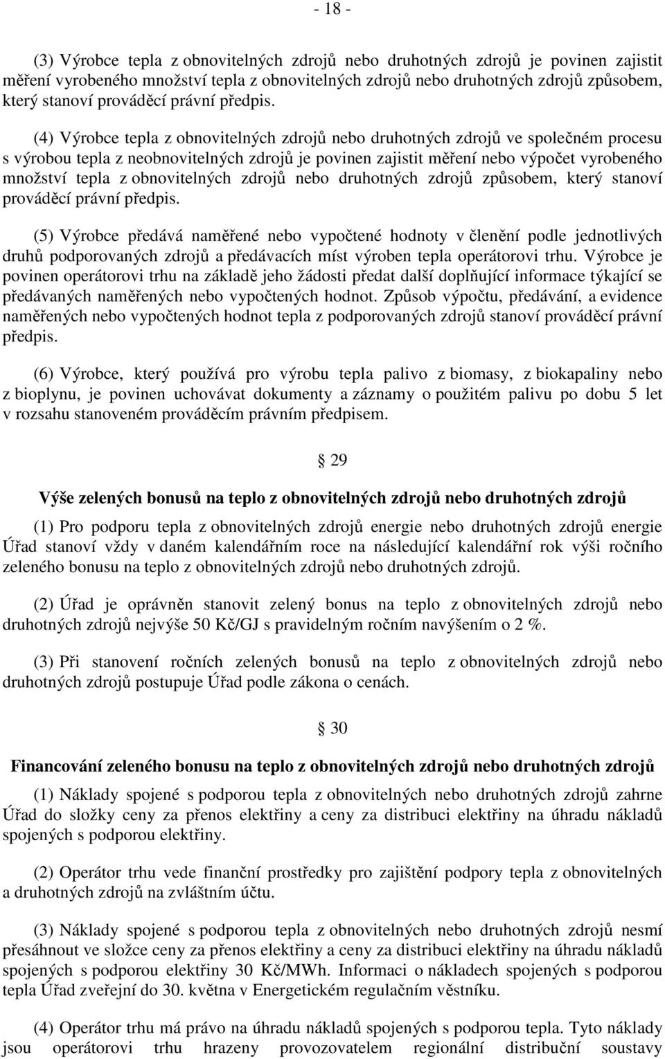 (4) Výrobce tepla z obnovitelných zdrojů nebo druhotných zdrojů ve společném procesu s výrobou tepla z neobnovitelných zdrojů je povinen zajistit měření nebo výpočet vyrobeného množství tepla z