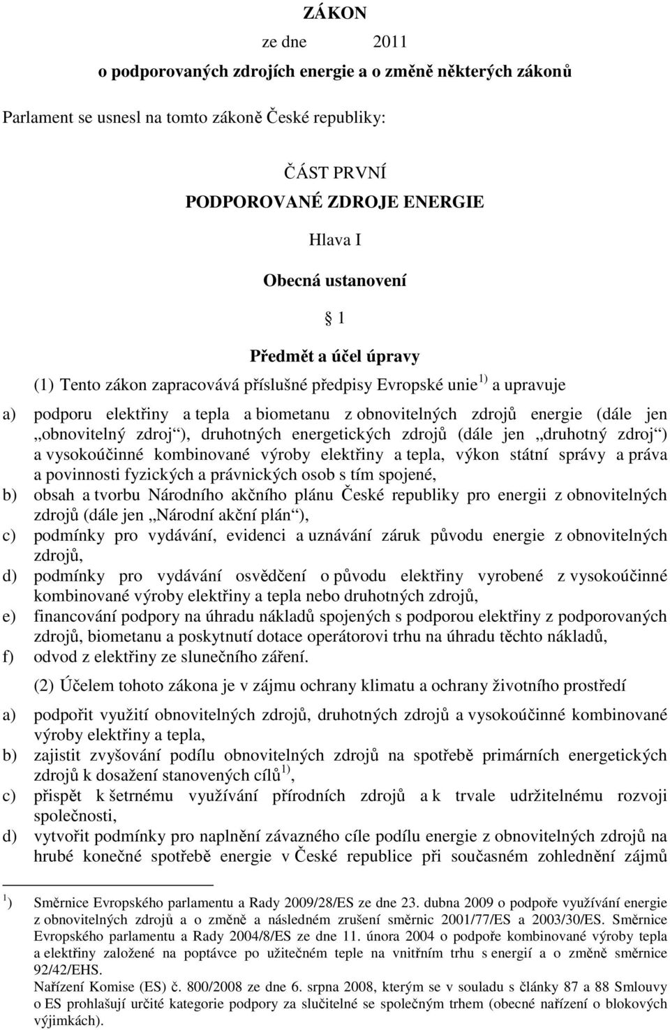 druhotných energetických zdrojů (dále jen druhotný zdroj ) a vysokoúčinné kombinované výroby elektřiny a tepla, výkon státní správy a práva a povinnosti fyzických a právnických osob s tím spojené, b)