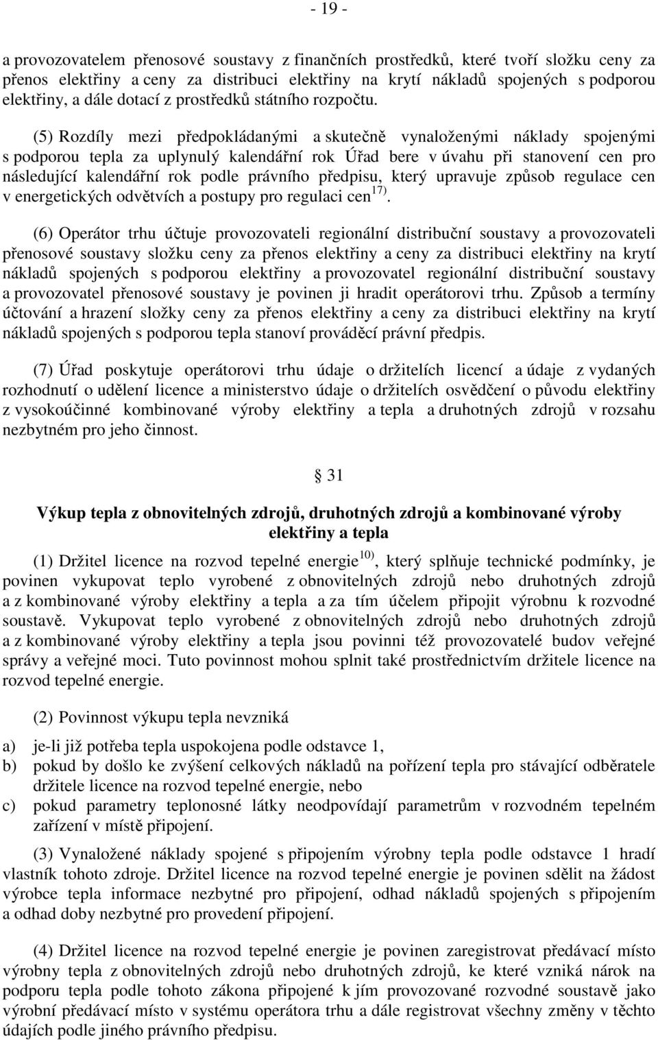 (5) Rozdíly mezi předpokládanými a skutečně vynaloženými náklady spojenými s podporou tepla za uplynulý kalendářní rok Úřad bere v úvahu při stanovení cen pro následující kalendářní rok podle