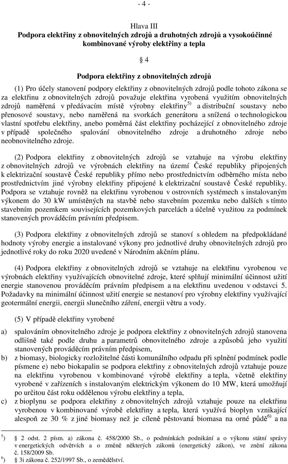 elektřiny 5) a distribuční soustavy nebo přenosové soustavy, nebo naměřená na svorkách generátoru a snížená o technologickou vlastní spotřebu elektřiny, anebo poměrná část elektřiny pocházející z