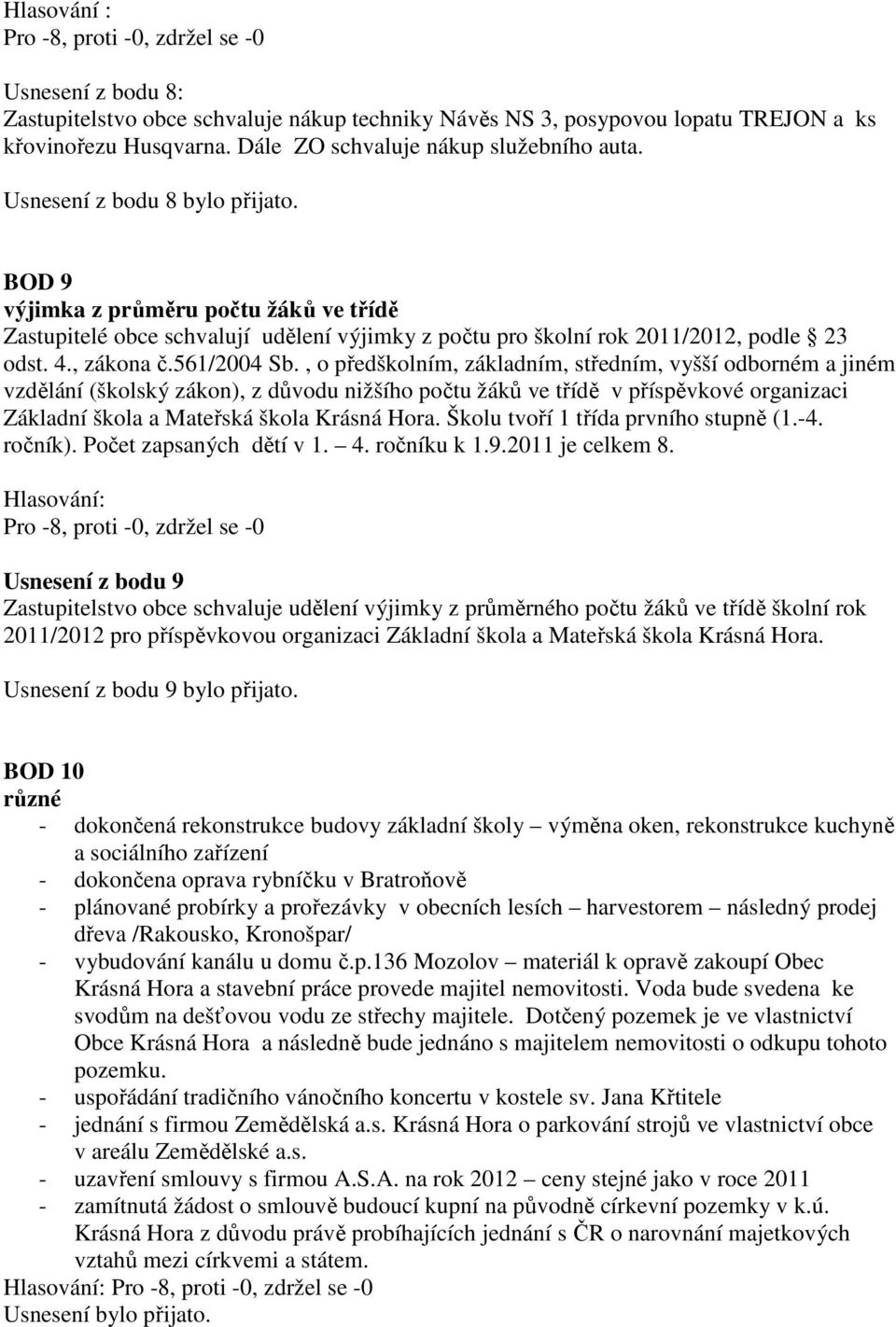 BOD 9 výjimka z průměru počtu žáků ve třídě Zastupitelé obce schvalují udělení výjimky z počtu pro školní rok 2011/2012, podle 23 odst. 4., zákona č.561/2004 Sb.