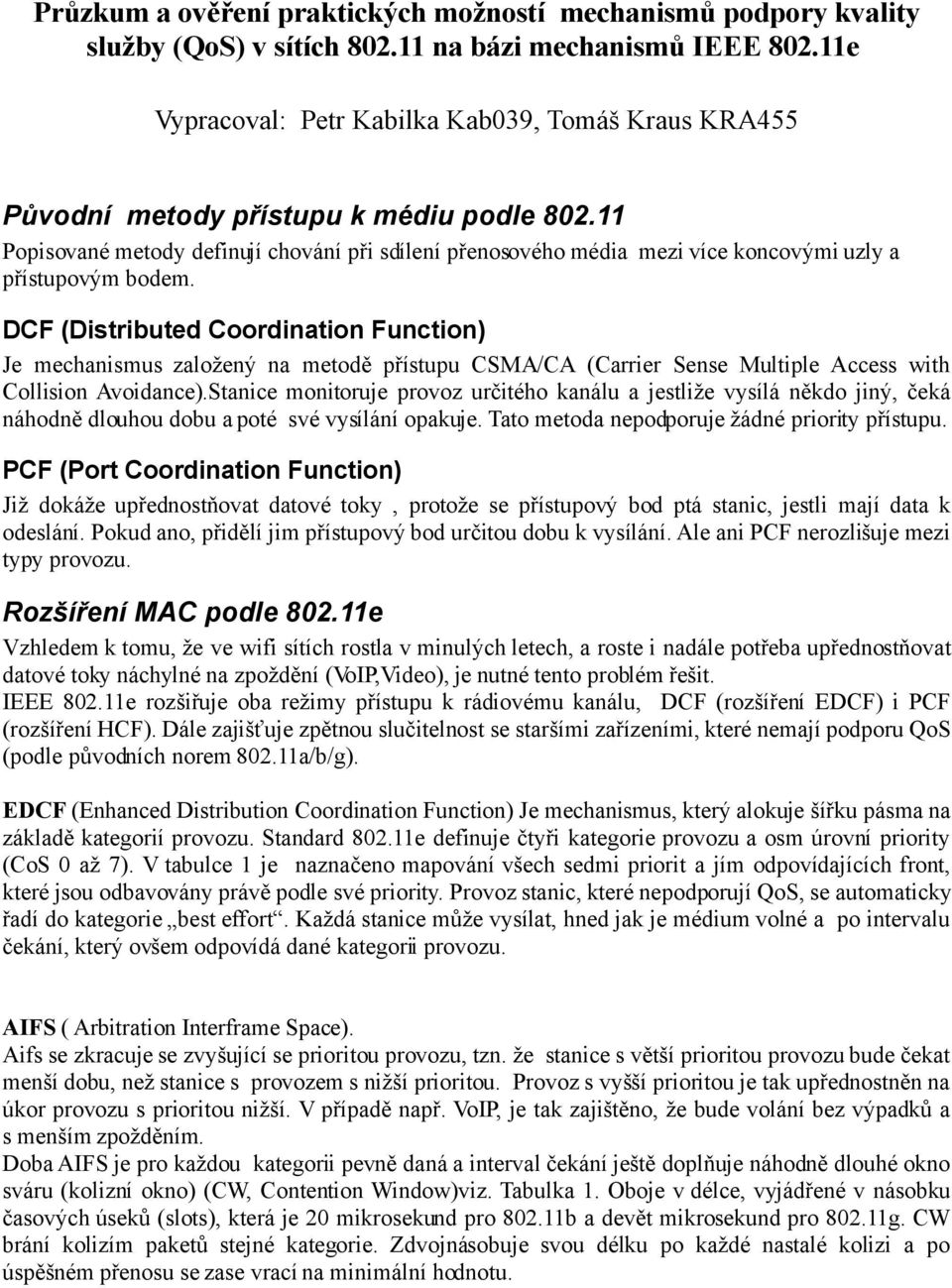 11 Popisované metody definují chování při sdílení přenosového média mezi více koncovými uzly a přístupovým bodem.