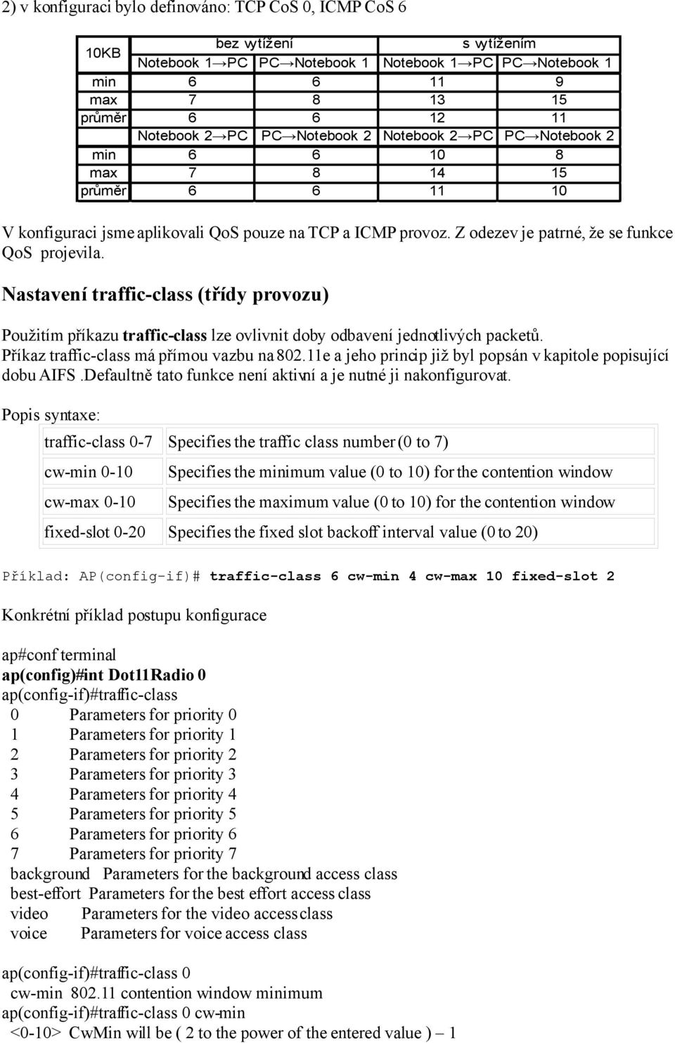 Nastavení traffic-class (třídy provozu) Použitím příkazu traffic-class lze ovlivnit doby odbavení jednotlivých packetů. Příkaz traffic-class má přímou vazbu na 802.