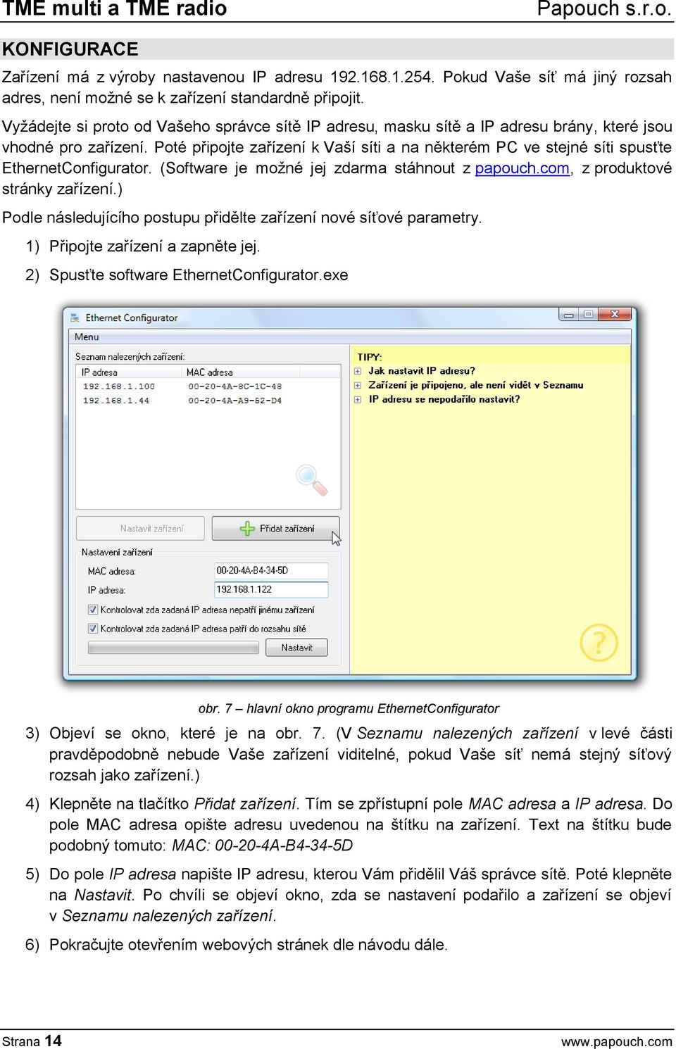Poté připojte zařízení k Vaší síti a na některém PC ve stejné síti spusťte EthernetConfigurator. (Software je možné jej zdarma stáhnout z papouch.com, z produktové stránky zařízení.