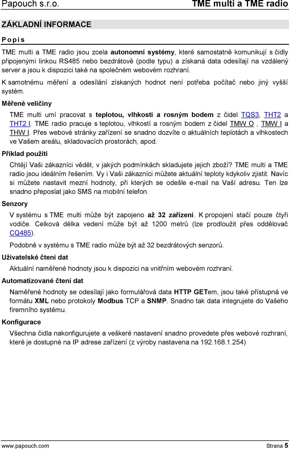 Měřené veličiny TME multi umí pracovat s teplotou, vlhkostí a rosným bodem z čidel TQS3, THT2 a THT2 I. TME radio pracuje s teplotou, vlhkostí a rosným bodem z čidel TMW O, TMW I a THW I.
