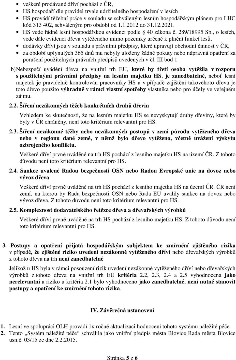 , o lesích, vede dále evidenci dřeva vytěženého mimo pozemky určené k plnění funkcí lesů, dodávky dříví jsou v souladu s právními předpisy, které upravují obchodní činnost v ČR, za období uplynulých