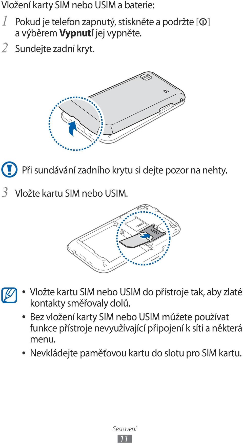 Vložte kartu SIM nebo USIM do přístroje tak, aby zlaté kontakty směřovaly dolů.