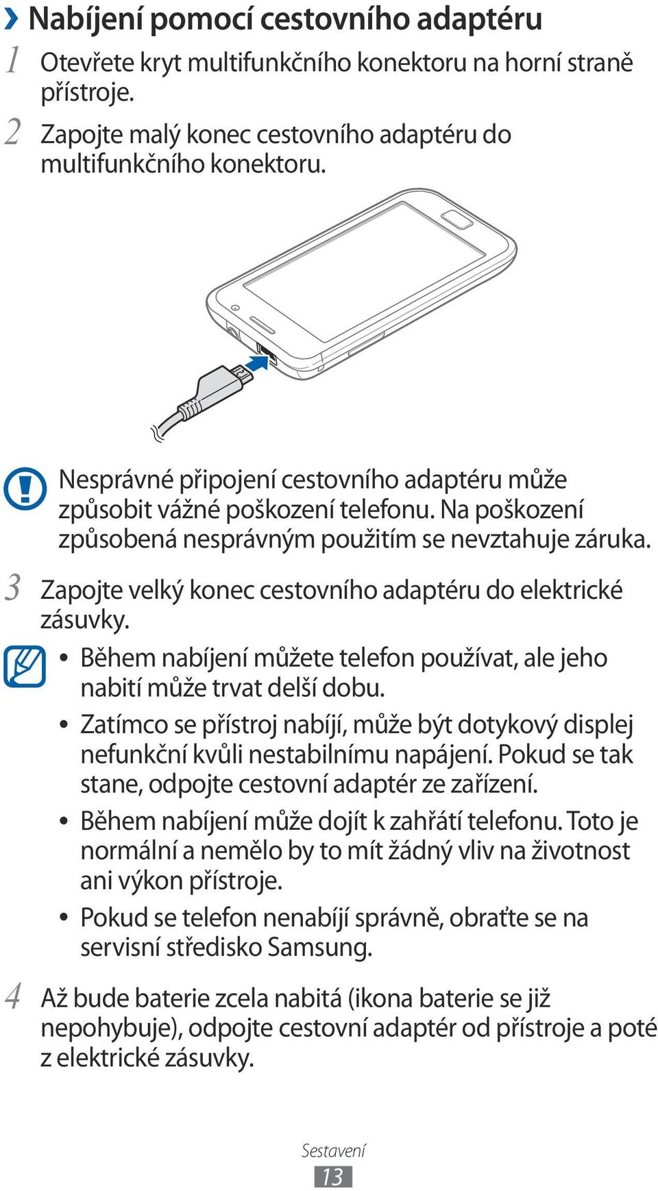 Zapojte velký konec cestovního adaptéru do elektrické zásuvky. Během nabíjení můžete telefon používat, ale jeho nabití může trvat delší dobu.